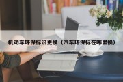 机动车环保标识更换（汽车环保标在哪里换）