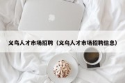 义鸟人才市场招聘（义乌人才市场招聘信息）