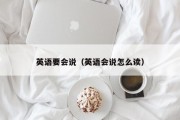 英语要会说（英语会说怎么读）