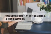 9月16的星座是哪一个（9月16日是什么星座的正确的答案）