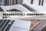 电脑主板螺丝拧不下去了（主板固定螺丝拧不进去）