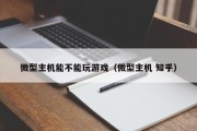 微型主机能不能玩游戏（微型主机 知乎）